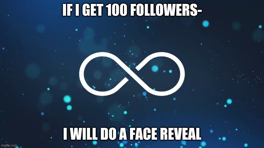 Idk | IF I GET 100 FOLLOWERS-; I WILL DO A FACE REVEAL | image tagged in yeet | made w/ Imgflip meme maker