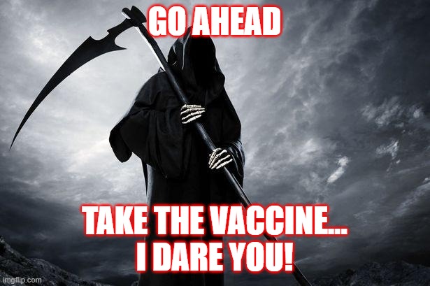 I dare you | GO AHEAD; TAKE THE VACCINE...
I DARE YOU! | image tagged in death | made w/ Imgflip meme maker