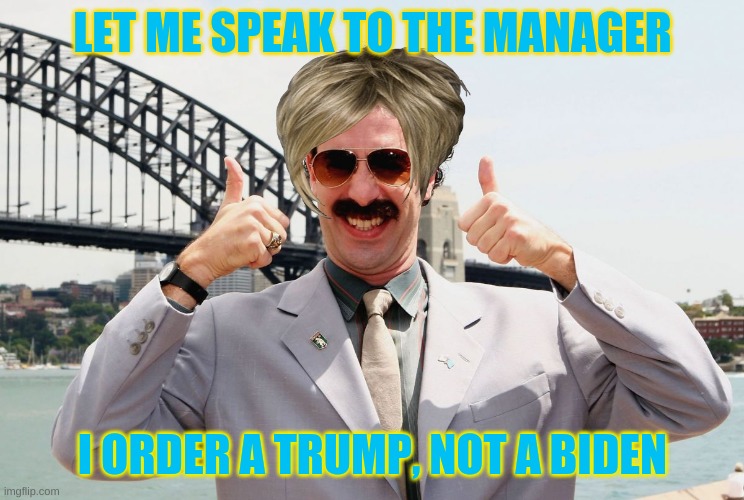 Borat Thumbs Up | LET ME SPEAK TO THE MANAGER I ORDER A TRUMP, NOT A BIDEN | image tagged in borat thumbs up | made w/ Imgflip meme maker