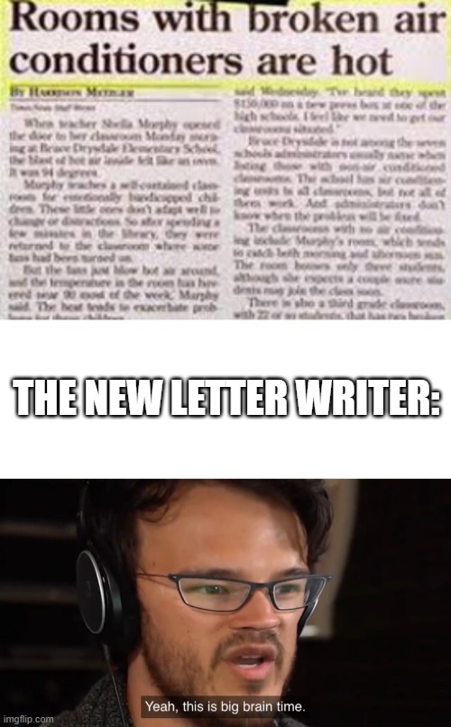 Ummmm............ | THE NEW LETTER WRITER: | image tagged in yeah this is big brain time,news | made w/ Imgflip meme maker