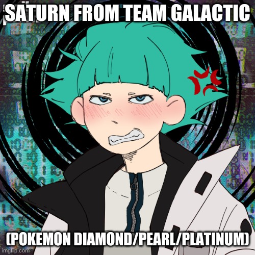 SATURN FROM TEAM GALACTIC; (POKEMON DIAMOND/PEARL/PLATINUM) | made w/ Imgflip meme maker