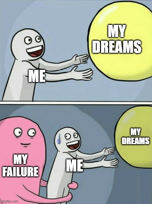 my dreams running away from me | MY DREAMS; ME; MY DREAMS; MY FAILURE; ME | image tagged in memes,running away balloon | made w/ Imgflip meme maker