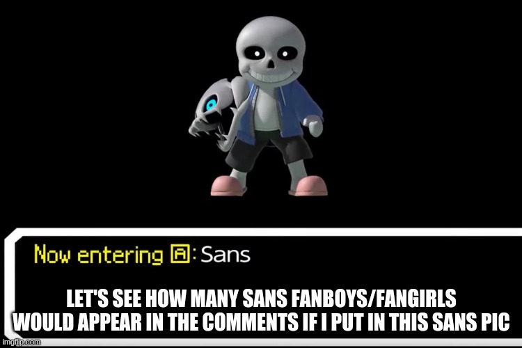 Smash Bros sans | LET'S SEE HOW MANY SANS FANBOYS/FANGIRLS WOULD APPEAR IN THE COMMENTS IF I PUT IN THIS SANS PIC | image tagged in smash bros sans | made w/ Imgflip meme maker