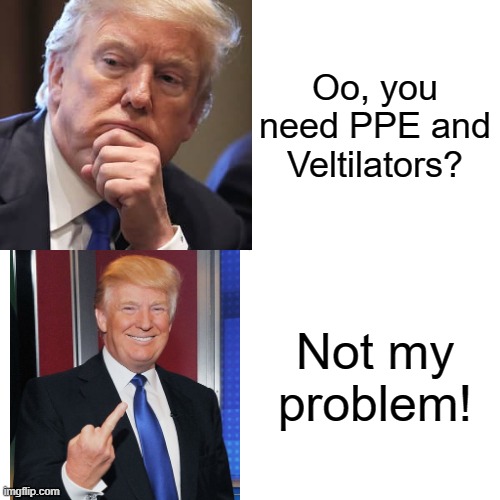 Drake Hotline Bling | Oo, you need PPE and Veltilators? Not my problem! | image tagged in memes,politics,nevertrump,donald trump is an idiot | made w/ Imgflip meme maker
