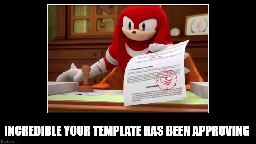 Knuckles Approve Meme | INCREDIBLE YOUR TEMPLATE HAS BEEN APPROVING | image tagged in knuckles approve meme | made w/ Imgflip meme maker