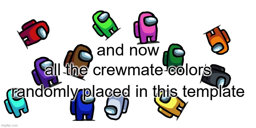 Red is sus though... | all the crewmate colors; randomly placed in this template | image tagged in asdfmovie and now,memes,among us,crewmate | made w/ Imgflip meme maker