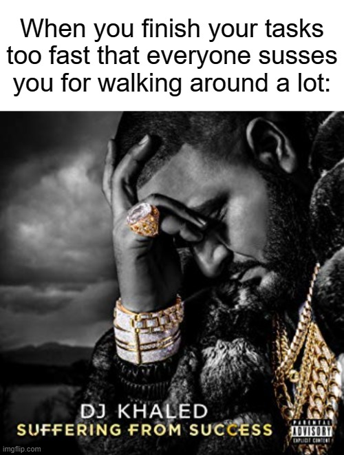 When you finish your tasks too fast that everyone susses you for walking around a lot: | image tagged in dj khaled suffering from success meme,memes,among us | made w/ Imgflip meme maker