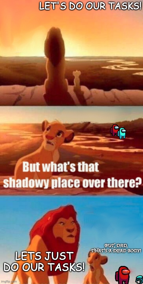 Simba shadowy place but among us | LET'S DO OUR TASKS! BUT, DAD, THAT'S A DEAD BODY! LETS JUST DO OUR TASKS! | image tagged in memes,simba shadowy place | made w/ Imgflip meme maker