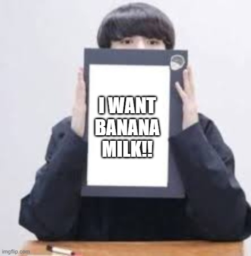 When babies want something but u play the silence game | I WANT BANANA MILK!! | image tagged in jungkook | made w/ Imgflip meme maker