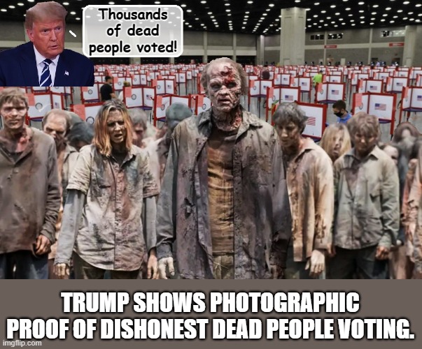 IS NOTHING SACRED!???? |  Thousands of dead people voted! TRUMP SHOWS PHOTOGRAPHIC PROOF OF DISHONEST DEAD PEOPLE VOTING. | image tagged in donald trump,election 2020,the walking dead,dishonest donald | made w/ Imgflip meme maker