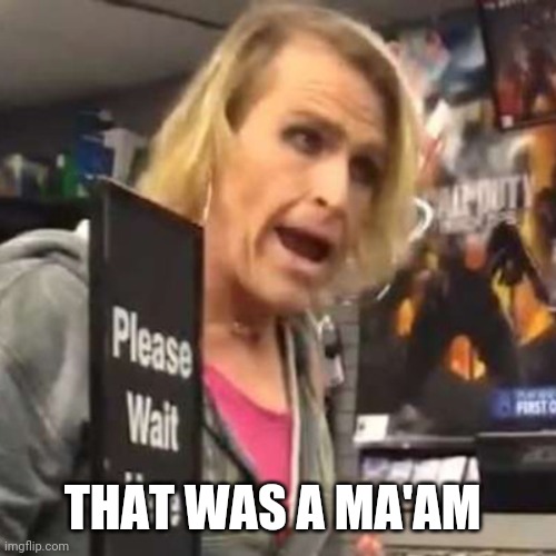 Maam | THAT WAS A MA'AM | image tagged in maam | made w/ Imgflip meme maker