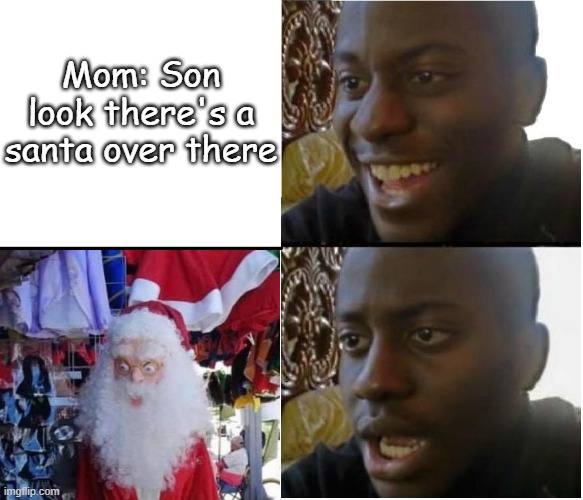 Santa after holidays be like | Mom: Son look there's a santa over there | image tagged in disappointed nigerian man | made w/ Imgflip meme maker