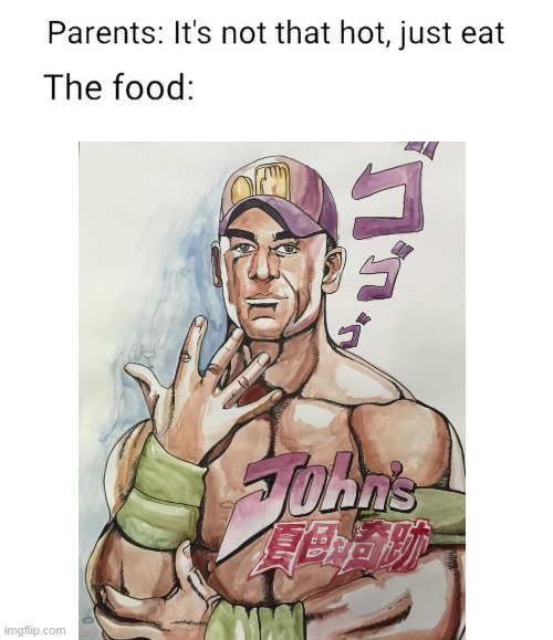 "It's not that hot" | image tagged in john cena,jojo's bizarre adventure,food,parents,anime | made w/ Imgflip meme maker