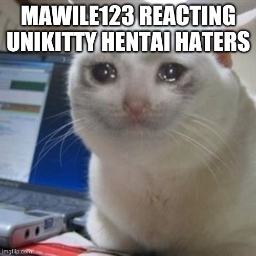 HAHAHA MAWILE123 IS SORE LOSER!!! | MAWILE123 REACTING UNIKITTY HENTAI HATERS | image tagged in crying cat,unikitty,mawile123,reaction,hentai,hentai_haters | made w/ Imgflip meme maker