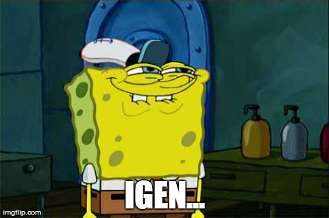 Don't You Squidward Meme | IGEN... | image tagged in memes,dont you squidward | made w/ Imgflip meme maker