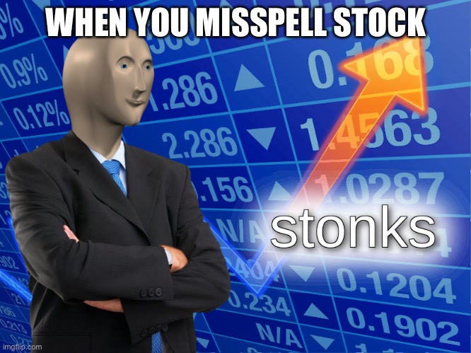 stonks | WHEN YOU MISSPELL STOCK | image tagged in stonks | made w/ Imgflip meme maker