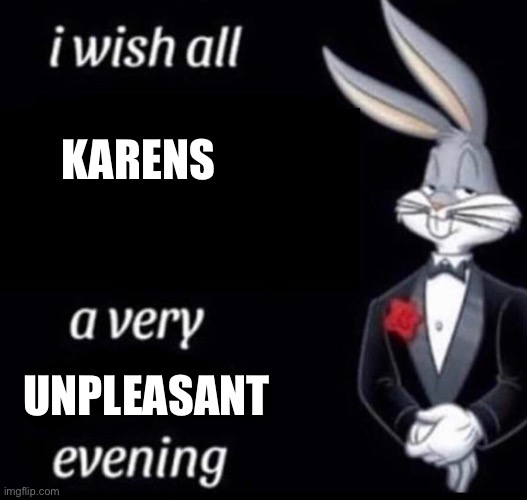 I wish all x a very y evening | KARENS; UNPLEASANT | image tagged in i wish all x a very y evening | made w/ Imgflip meme maker