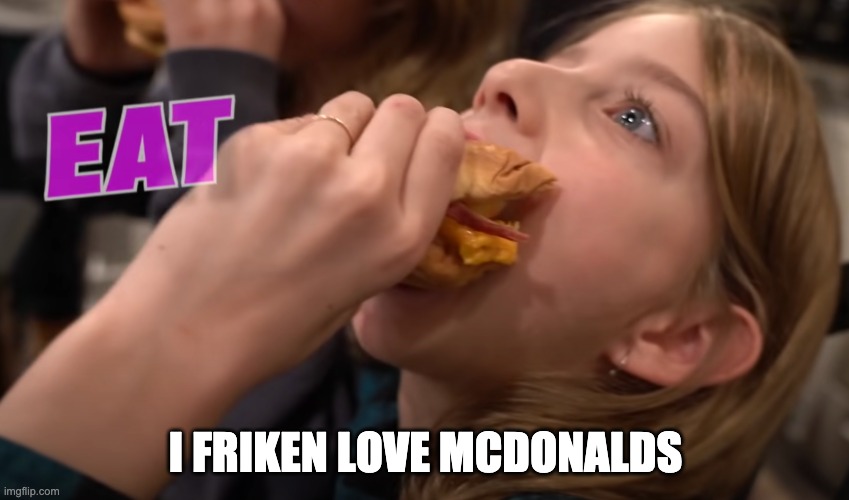 EAT | I FRIKEN LOVE MCDONALDS | image tagged in fast food,funny | made w/ Imgflip meme maker