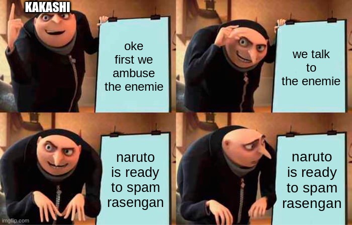 Gru's Plan | KAKASHI; oke first we ambuse the enemie; we talk to the enemie; naruto is ready to spam rasengan; naruto is ready to spam rasengan | image tagged in memes,gru's plan | made w/ Imgflip meme maker