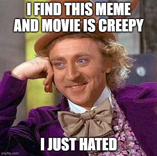 Creepy Condescending Wonka Meme | I FIND THIS MEME AND MOVIE IS CREEPY; I JUST HATED | image tagged in memes,creepy condescending wonka | made w/ Imgflip meme maker