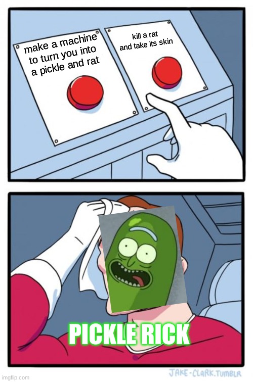 pickle by jj suwa | kill a rat and take its skin; make a machine to turn you into a pickle and rat; PICKLE RICK | image tagged in memes,two buttons | made w/ Imgflip meme maker