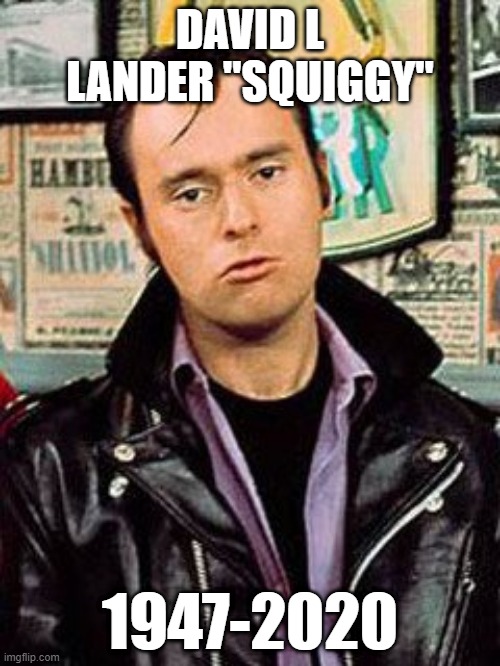 Rest In Peace, Squiggy | DAVID L LANDER "SQUIGGY"; 1947-2020 | image tagged in happy days,the fonz,fonzie | made w/ Imgflip meme maker