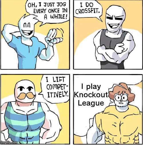 Increasingly buff | I play Knockout League | image tagged in increasingly buff | made w/ Imgflip meme maker