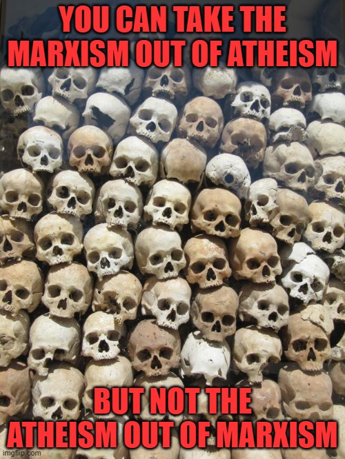 We'll stop holding Marxism over atheists if the anti-religious stop holding the Crusades over Christians, 9/11 over Muslims... | YOU CAN TAKE THE MARXISM OUT OF ATHEISM; BUT NOT THE ATHEISM OUT OF MARXISM | image tagged in skulls,memes,religion,atheism,double standards,deadly | made w/ Imgflip meme maker