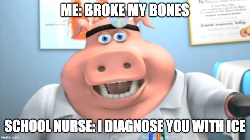 School nurse be like | ME: BROKE MY BONES; SCHOOL NURSE: I DIAGNOSE YOU WITH ICE | image tagged in i diagnose you with dead,kanye west lol | made w/ Imgflip meme maker