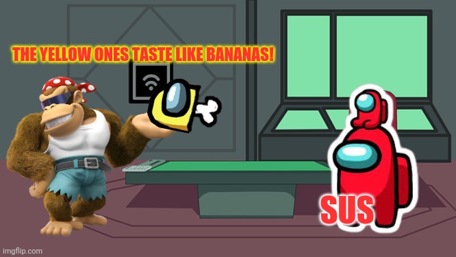 SurlyKong / Among us crossover | SUS THE YELLOW ONES TASTE LIKE BANANAS! | image tagged in surlykong,among us,crossover,memes,red crewmate | made w/ Imgflip meme maker