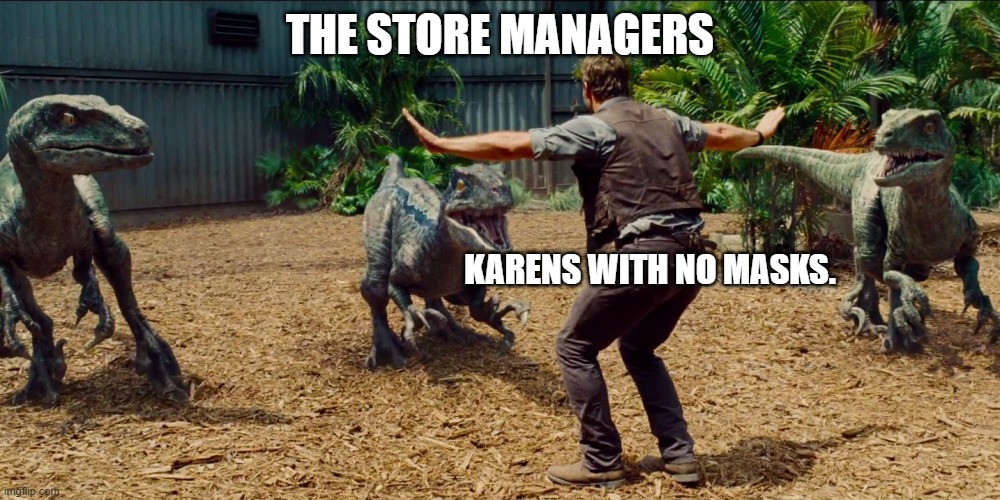 Jurassic park raptor | THE STORE MANAGERS; KARENS WITH NO MASKS. | image tagged in jurassic park raptor | made w/ Imgflip meme maker