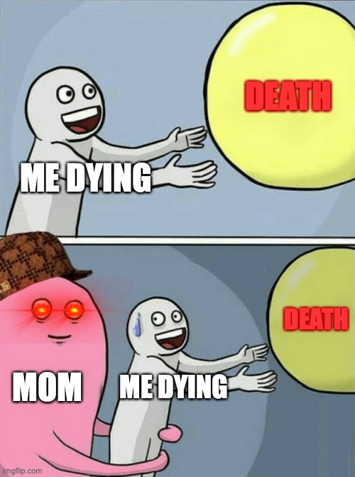 IMA DEATH LUVER | DEATH; ME DYING; DEATH; MOM; ME DYING | image tagged in memes,running away balloon,death lover | made w/ Imgflip meme maker