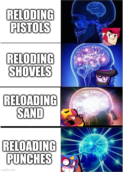 Things that confuse me in brawl stars(Yes i play brawl stars) | RELODING PISTOLS; RELODING SHOVELS; RELOADING SAND; RELOADING PUNCHES | image tagged in memes,expanding brain | made w/ Imgflip meme maker