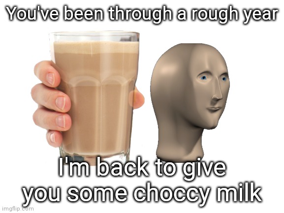 Choccy milk pog | You've been through a rough year; I'm back to give you some choccy milk | image tagged in choccy milk,pog | made w/ Imgflip meme maker