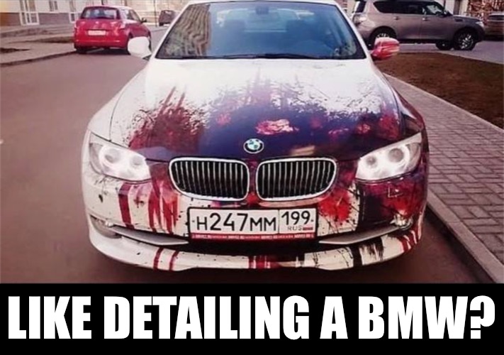 LIKE DETAILING A BMW? | made w/ Imgflip meme maker