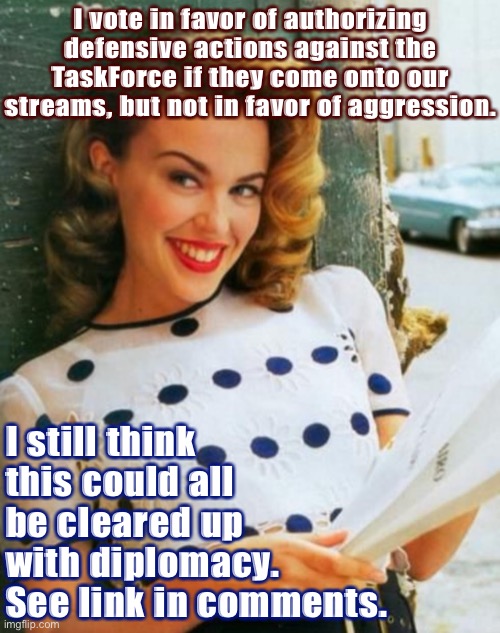 I don’t think they really understand what we’re about. Let’s try to educate. | I vote in favor of authorizing defensive actions against the TaskForce if they come onto our streams, but not in favor of aggression. I still think this could all be cleared up with diplomacy. See link in comments. | image tagged in kylie young,peace,war,spaghetti man | made w/ Imgflip meme maker