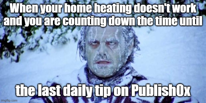 The Shining winter |  When your home heating doesn't work and you are counting down the time until; the last daily tip on Publish0x | image tagged in the shining winter | made w/ Imgflip meme maker