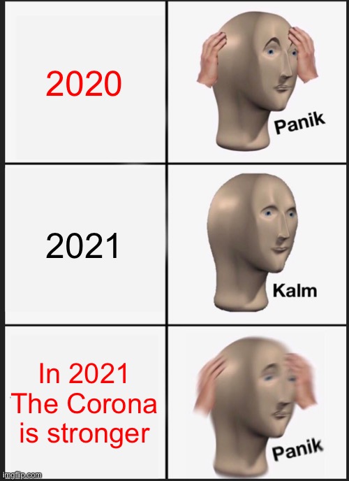 Panik Kalm Panik | 2020; 2021; In 2021 The Corona is stronger | image tagged in memes,panik kalm panik | made w/ Imgflip meme maker