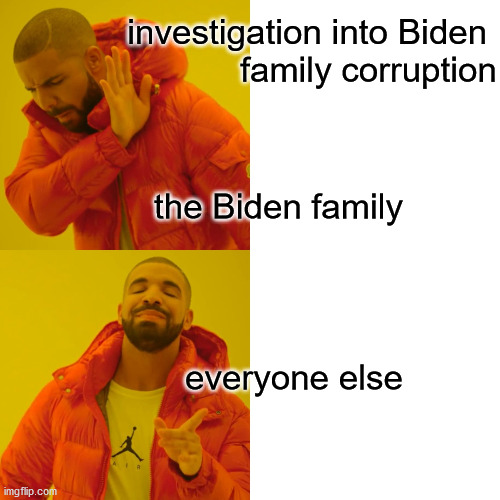 should Biden family corruption be investigated | investigation into Biden 
family corruption; the Biden family; everyone else | image tagged in memes,drake hotline bling,politics | made w/ Imgflip meme maker