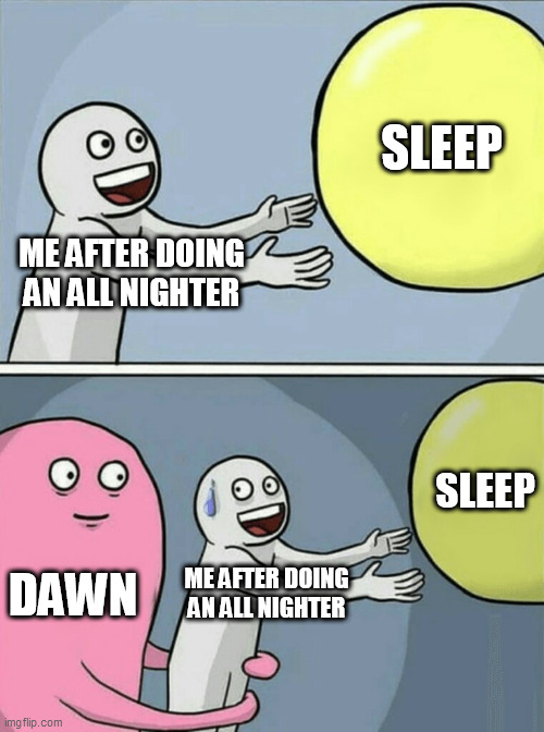It happened just now :'| | SLEEP; ME AFTER DOING AN ALL NIGHTER; SLEEP; DAWN; ME AFTER DOING AN ALL NIGHTER | image tagged in memes,running away balloon | made w/ Imgflip meme maker