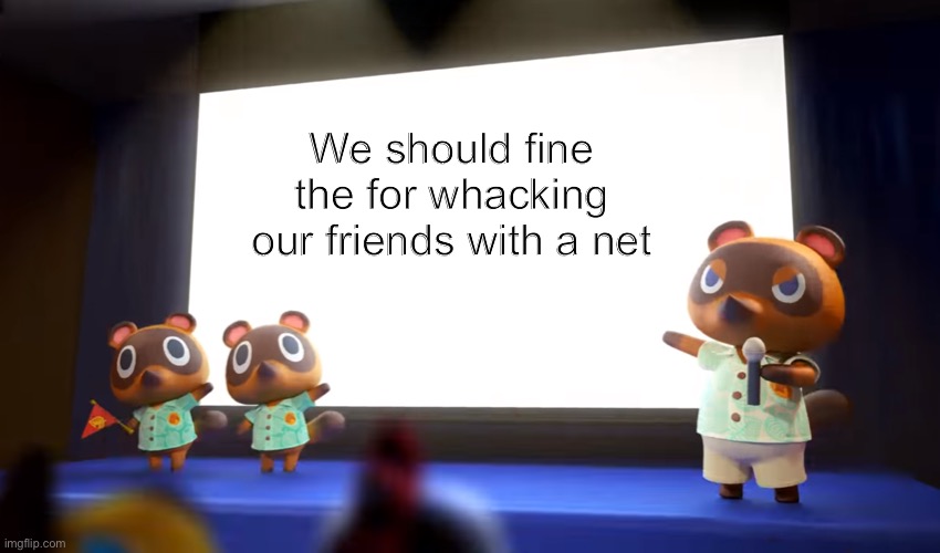 Bells | We should fine the for whacking our friends with a net | image tagged in animal crossing presentation,memes | made w/ Imgflip meme maker