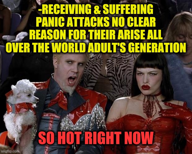 -Save me from distinguish shorts. | -RECEIVING & SUFFERING PANIC ATTACKS NO CLEAR REASON FOR THEIR ARISE ALL OVER THE WORLD ADULT'S GENERATION; SO HOT RIGHT NOW | image tagged in memes,mugatu so hot right now,panic attack,13 reasons why,first world problems,fashion | made w/ Imgflip meme maker
