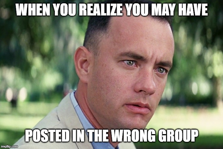 And Just Like That | WHEN YOU REALIZE YOU MAY HAVE; POSTED IN THE WRONG GROUP | image tagged in memes,and just like that | made w/ Imgflip meme maker