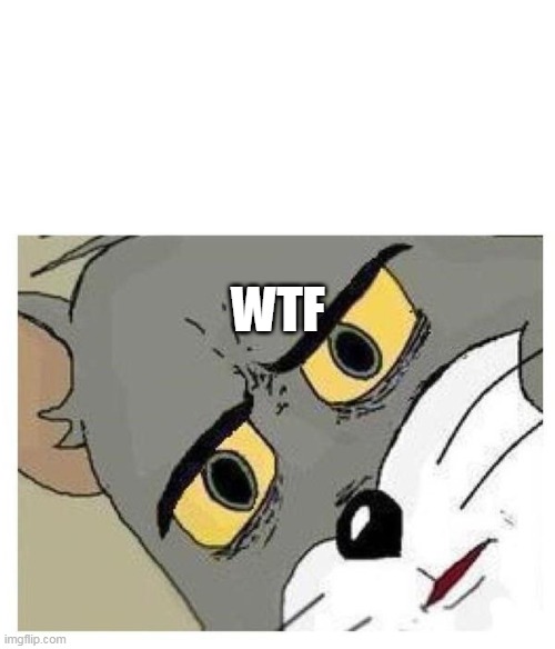 WTF | image tagged in unsettled tom | made w/ Imgflip meme maker