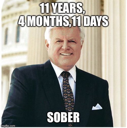 Ted Kennedy | 11 YEARS, 
4 MONTHS,11 DAYS SOBER | image tagged in ted kennedy | made w/ Imgflip meme maker