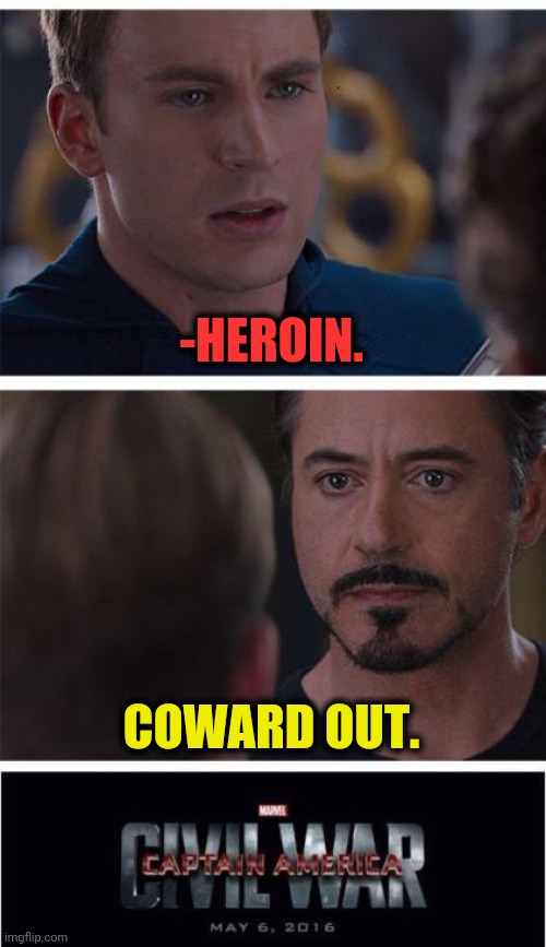 -Intelligent. | -HEROIN. COWARD OUT. | image tagged in memes,marvel civil war 1,heroin,coward,inside out,drugs are bad | made w/ Imgflip meme maker