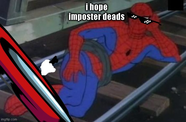 part 3 | i hope imposter deads | image tagged in memes,sexy railroad spiderman,spiderman | made w/ Imgflip meme maker
