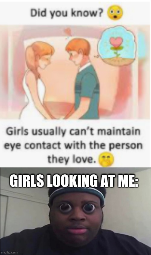 true | GIRLS LOOKING AT ME: | image tagged in memes | made w/ Imgflip meme maker