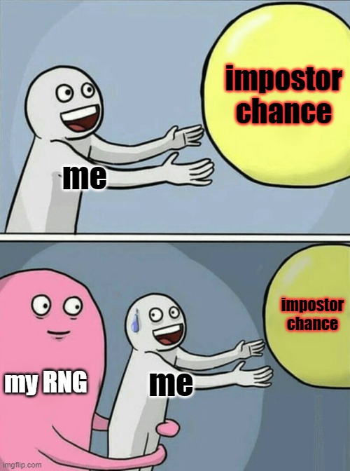 my RNG portrayed | impostor chance; me; impostor chance; my RNG; me | image tagged in memes,running away balloon,among us | made w/ Imgflip meme maker