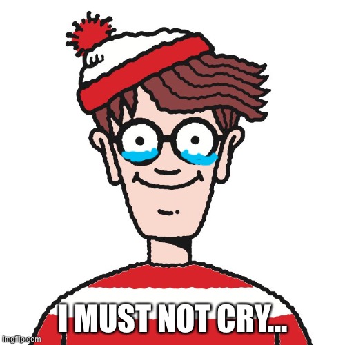 Where's Waldo | I MUST NOT CRY... | image tagged in where's waldo | made w/ Imgflip meme maker